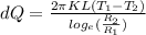d Q= \frac{2 \pi K L (T_{1}  - T_{2} )}{log_{e}(\frac{R_{2} }{R_{1} } ) }