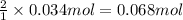 \frac{2}{1}\times 0.034 mol= 0.068 mol