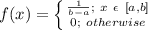 f(x)=\left \{ {{\frac{1}{b-a};\ x\ \epsilon\ [a, b]} \atop {0;\ otherwise}} \right.