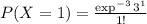 P (X = 1) = \frac{\exp^{-3} 3^{1}  }{1!}