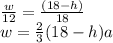 \frac{w}{12} = \frac{(18-h)}{18} \\w = \frac{2}{3} (18-h)a