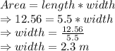 Area= length * width\\\Rightarrow 12.56= 5.5 * width\\\Rightarrow width= \frac{12.56}{5.5}\\\Rightarrow width=2.3 ~m