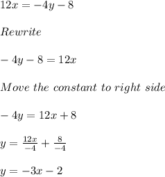 12x = -4y - 8\\\\Rewrite\\\\-4y-8 = 12x\\\\Move\ the\ constant\ to\ right\ side\\\\-4y = 12x + 8\\\\y = \frac{12x}{-4} + \frac{8}{-4}\\\\y = -3x -2