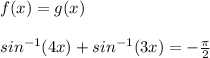 f(x)=g(x) \\ \\ sin^{-1}(4x) + sin^{-1}(3x) = -\frac{\pi}{2}