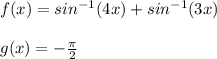 f(x)=sin^{-1}(4x) + sin^{-1}(3x) \\ \\ g(x)= -\frac{\pi}{2}