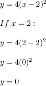 y=4(x-2)^2 \\ \\ If \ x=2: \\ \\ y=4(2-2)^2 \\ \\ y=4(0)^2 \\ \\ y=0