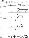 x^2+4x+6=0\\x= \frac{-b+-\sqrt{b^2-4ac}}{2a} \\x=\frac{-4+-\sqrt{16-24} }{2}\\x=\frac{-4+-\sqrt{-8} }{2}\\\\x=\frac{-4+-2\sqrt{2}i }{2}\\\\x={-2+-1\sqrt{2}i }\\\\