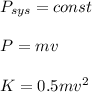 P_{sys}=const\\\\P=mv\\\\K=0.5mv^2