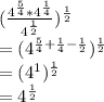 (\frac{4^{\frac{5}{4}}*4^{\frac{1}{4}}}{4^{\frac{1}{2}}})^\frac{1}{2}\\=(4^{\frac{5}{4}+\frac{1}{4}-\frac{1}{2}})^{\frac{1}{2}}\\=(4^1)^{\frac{1}{2}}\\=4^{\frac{1}{2}}
