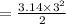 =  \frac{3.14 \times  {3}^{2} }{2}