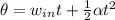 \theta = w_{in} t + \frac{1}{2}   \alpha t^2