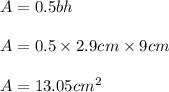 A=0.5bh\\\\A=0.5\times 2.9cm \times 9cm\\\\A=13.05cm^2\\