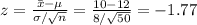 z=\frac{\bar x-\mu}{\sigma/\sqrt{n}}=\frac{10-12}{8/\sqrt{50}}=-1.77