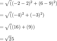 =\sqrt((-2-2)^2+(6-9)^2)\\\\= \sqrt((-4)^2+(-3)^2)\\\\= \sqrt((16)+(9))\\\\=\sqrt25