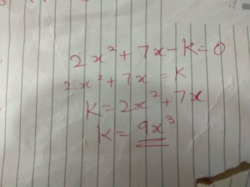 2x^2+7x-k=0 find all the values of k