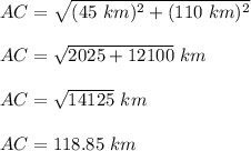 AC=\sqrt{(45\ km)^2+(110\ km)^2}\\\\AC=\sqrt{2025+12100}\ km\\\\AC=\sqrt{14125}\ km\\\\AC=118.85\ km