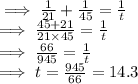 \implies \frac{1}{21} + \frac{1}{45}  = \frac{1}{t} \\\implies \frac{45+  21}{21 \times 45}  =  \frac{1}{t}\\\implies \frac{66}{945} =  \frac{1}{t}\\\implies t = \frac{945}{66}= 14.3