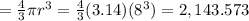 = \frac{4}{3} \pi r^{3} = \frac{4}{3} (3.14) (8^{3} ) = 2,143.573