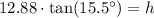 12.88\cdot\text{tan}(15.5^{\circ})=h