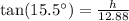 \text{tan}(15.5^{\circ})=\frac{h}{12.88}