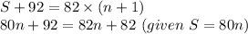 S+92=82\times(n+1)\\80n +92 = 82n+82           \  (given \ S =80n)