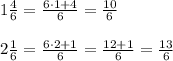 1\frac{4}{6}=\frac{6\cdot 1+4}{6}=\frac{10}{6}\\\\2\frac{1}{6}=\frac{6\cdot 2+1}{6}=\frac{12+1}{6}=\frac{13}{6}
