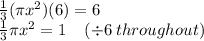 \frac{1}{3} (\pi {x}^{2})(6)  = 6 \\  \frac{1}{3} \pi {x}^{2}  = 1 \: \:  \:   \:  \: ( \div 6 \: throughout)