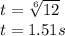 t = \sqrt[6]{12}\\  t = 1.51 s