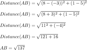 Distance (AB)=\sqrt{(8-(-3))^2+(1-5)^2}\\\\ Distance(AB)=\sqrt{(8+3)^2+(1-5)^2}\\\\Distance(AB)=\sqrt{11^2+(-4)^2}\\\\ Distance(AB)=\sqrt{121+16} \\\\AB=\sqrt{137}