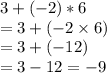 3 + ( - 2) \ast6 \\  = 3 + ( - 2 \times 6) \\  = 3 + ( - 12) \\  = 3 - 12 =  - 9