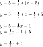 y-5=\frac{1}{5}*(x-5)\\\\y-5=\frac{1}{5}*x-\frac{1}{5}*5\\\\y-5=\frac{1}{5}x-1\\y=\frac{1}{5}x-1+5\\\\y=\frac{1}{5}x+4