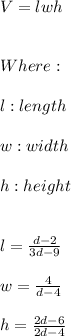V=lwh \\ \\ \\ Where: \\ \\ l:length \\ \\ w:width \\ \\ h:height \\ \\ \\ l=\frac{d-2}{3d-9} \\ \\ w=\frac{4}{d-4} \\ \\ h=\frac{2d-6}{2d-4}