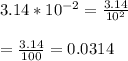 3.14*10^{-2}=\frac{3.14}{10^{2}}\\\\=\frac{3.14}{100}=0.0314