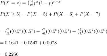 P(X=x)={n\choose x}p^x(1-p)^{n-x}\\\\P(X\geq 5)=P(X=5)+P(X=6)+P(X=7)\\\\\\={7\choose 5}(0.5^5)(0.5^2)+{7\choose 6}(0.5^6)(0.5^1)+{7\choose 7}(0.5^7)(0.5^0)\\\\=0.1641+0.0547+0.0078\\\\=0.2266