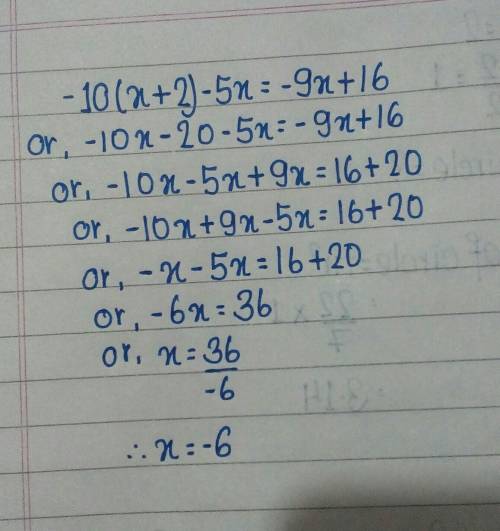 Solve for x: -10(x + 2) - 5x = -9x + 16