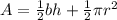 A=\frac{1}{2}bh+\frac{1}{2}\pi r^{2}