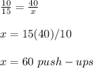 \frac{10}{15}=\frac{40}{x}\\\\x=15(40)/10\\\\x=60\ push-ups