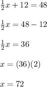\frac{1}{2}x+12=48\\\\\frac{1}{2}x=48-12\\\\\frac{1}{2}x=36\\\\x=(36)(2)\\\\x=72