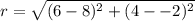 r =  \sqrt{(6 - 8)^2 +(4- - 2)^2}