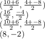 ( \frac{10 + 6}{2} , \frac{4 +  - 8}{2} ) \\ ( \frac{1 6}{2} , \frac{ - 4}{2} ) \\ ( \frac{10 + 6}{2} , \frac{4 +  - 8}{2} ) \\ ( 8 ,  - 2)