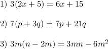 1)\ 3(2x + 5) = 6x + 15\\\\2)\ 7(p + 3q) = 7p + 21q\\\\3)\ 3m(n - 2m) = 3mn - 6m^2\\\\