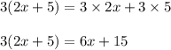 3(2x + 5) = 3 \times 2x + 3 \times 5\\\\3(2x + 5) = 6x+15
