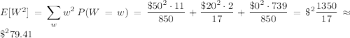 E[W^2]=\displaystyle\sum_ww^2\,P(W=w)=\frac{\$50^2\cdot11}{850}+\frac{\$20^2\cdot2}{17}+\frac{\$0^2\cdot739}{850}=\$^2\frac{1350}{17}\approx\$^279.41