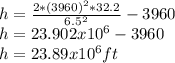 h= \frac{2 * (3960)^{2}*32.2 }{6.5^{2} } -3960\\h= 23.902 x10^{6} - 3960\\ h=23.89x10^{6} ft