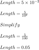 Length = 5 \times 10^{-2}\\\\Length = \frac{5}{10^{2}}\\\\Simplify\\\\Length = \frac{5}{100}\\\\Length = 0.05