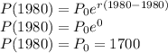 P(1980)=P_{0} e^{r(1980-1980)}\\P(1980)=P_{0} e^{0}\\P(1980)=P_{0} =1700
