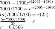 7000=1700e^{r(2005-1980)}\\7000/1700=e^{r(2005-1980)}\\ln (7000/1700)=r(25)\\\frac{ln (7000/1700)}{25} =r\\r=0.0566