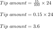 Tip\ amount = \frac{15}{100} \times 24\\\\Tip\ amount = 0.15 \times 24\\\\Tip\ amount = 3.6