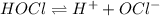 HOCl\rightleftharpoons H^++OCl^-