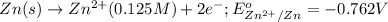 Zn(s)\rightarrow Zn^{2+}(0.125M)+2e^-;E^o_{Zn^{2+}/Zn}=-0.762V